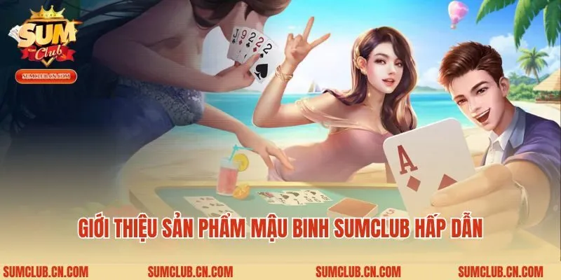 Giới thiệu sản phẩm mậu binh Sumclub hấp dẫn